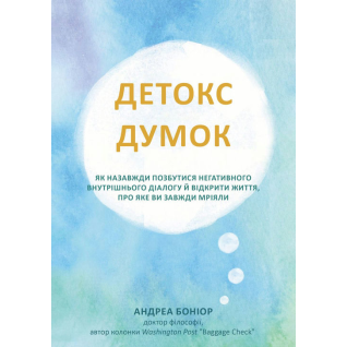 Детокс думок. Як назавжди позбутися негативного внутрішнього діалогу й відкрити життя, про яке ви завжди мріяли. Андреа Боніор