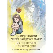 Дитячі травми через байдужу матір. Як зцілитися і знайти себе. Сьюзан Форвард, Донна Глінн