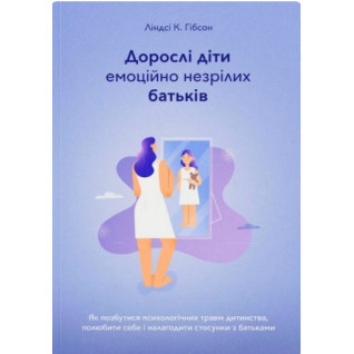 Дорослі діти емоційно незрілих батьків. Ліндсі К. Гібсон Дорослі діти емоційно незрілих батьків. Ліндсі К. Гібсон