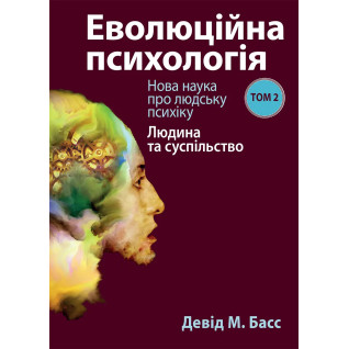 Еволюційна психологія: Нова наука про людську психіку. Том 2. Людина та суспільство. Девід М. Басс Еволюційна психологія: Нова наука про людську психіку. Том 2. Людина та суспільство. Девід М. Басс