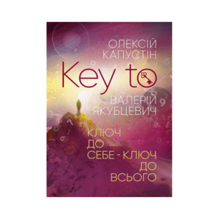 KEY TO. Ключ до себе. Ключ до всього. Капустін Олексій KEY TO. Ключ до себе. Ключ до всього. Капустін Олексій