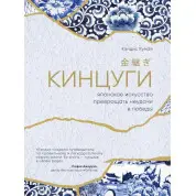 Кинцуги. Японское искусство превращать неудачи в победы. Кэндис Кумай