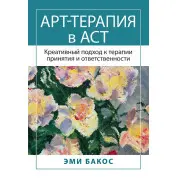 Арт-терапия в АСТ. Креативный подход к терапии принятия и ответственности. Бакос Э. 