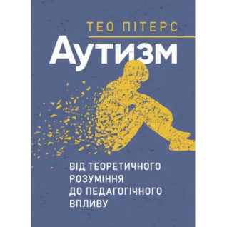 Аутизм: від теоретичного розуміння до педагогічного впливу. Тео Пітерс Аутизм: від теоретичного розуміння до педагогічного впливу. Тео Пітерс