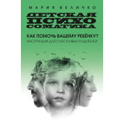 Дитяча психосоматика. Як допомогти вашій дитині? Інструкції для щасливих батьків