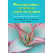 Фокусована на емоціях сімейна терапія. Кетрін А. Хендерсон, Шарі Мейман, Адель Лафранс.