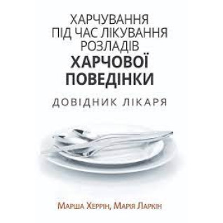 Харчування під час лікування розладів харчової поведінки. Довідник лікаря. Марша Херрін, Марія Ларкін Харчування під час лікування розладів харчової поведінки. Довідник лікаря. Марша Херрін, Марія Ларкін