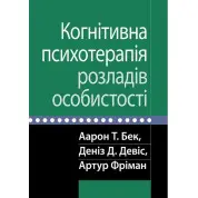 Когнітивна психотерапія розладів особистості. Аарон Т. Бек, Деніз Д. Девіс, Артур Фріман. 