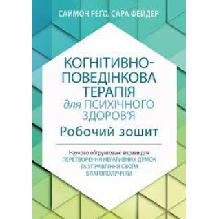 Когнитивно-поведенческая терапия для психического здоровья. Рабочая тетрадь. Саймон Рего. Сара Фейдер (укр. язык) Когнитивно-поведенческая терапия для психического здоровья. Рабочая тетрадь. Саймон Рего. Сара Фейдер (укр. язык)