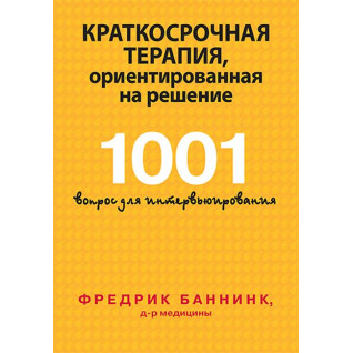 Краткосрочная терапія, орієнтована на рішення. 1001 питання для інтерв'ювання. Фредрік Баннінк Краткосрочная терапія, орієнтована на рішення. 1001 питання для інтерв'ювання. Фредрік Баннінк