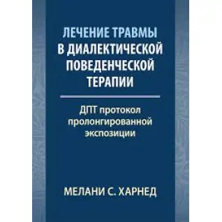 Лечение травмы в диалектической поведенческой терапии: ДПТ протокол пролонгированной экспозиции. М. С. Харнед