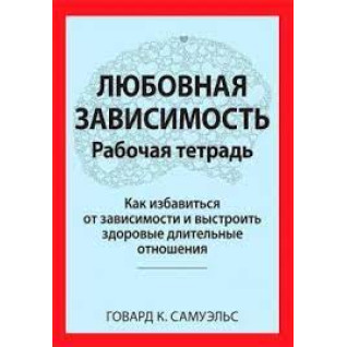 Любовна залежність. Робочий зошит. Говард К. Самуельс. Любовна залежність. Робочий зошит. Говард К. Самуельс.