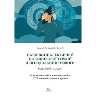 Навыки диалектической поведенческой терапии для преодоления тревоги. Рабочая тетрадь. Как избавиться от беспокойства, паники, ПТСР и других симптомов. Александр Л. Чапмен, Ким Л. Гратц, Мэттью Т. Тул