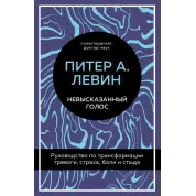 Невисловлений голос. Посібник з трансформації тривоги, страху, болю та сорому. Пітер О. Левін