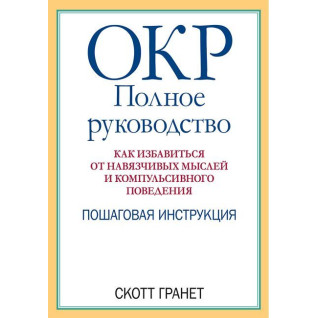 ОКР: повне керівництво. Як позбутися нав'язливих думок та компульсивної поведінки. Скотт Гранет ОКР: повне керівництво. Як позбутися нав'язливих думок та компульсивної поведінки. Скотт Гранет
