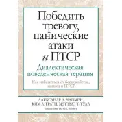 Победить тревогу, панические атаки и ПТСР. Диалектическая поведенческая терапия. Александр Л. Чапмен Ким Л. Гратц Мэттью, Т. Тулл