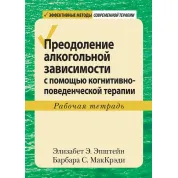 Преодоление алкогольной зависимости с помощью когнитивно-поведенческой терапии. Рабочая тетрадь. Эпштейн.
