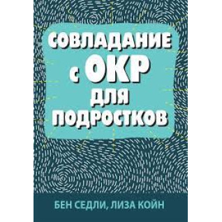 Совладание с ОКР для подростков. Бен Седли, Лиза В. Койн Совладание с ОКР для подростков. Бен Седли, Лиза В. Койн