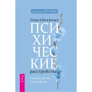Повседневные психические расстройства. Самодиагностика и самопомощь. Долганова А.