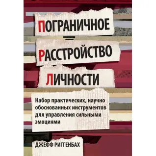 Пограничное расстройство личности. Набор практических, научно обоснованных инструментов для управления сильными эмоциями. Джефф Риггенбах