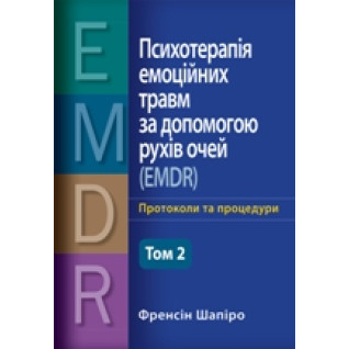 Психотерапія емоційних травм за допомогою рухів очей (EMDR) том 2 Основні принципи, протоколи та процедури Френсін Шапіро Психотерапія емоційних травм за допомогою рухів очей (EMDR) том 2 Основні принципи, протоколи та процедури Френсін Шапіро