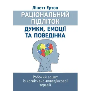 Рациональный ребенок: мысли, эмоции и поведение. Рабочая тетрадь по когнитивно-поведенческой терапии. Линетт Эртон