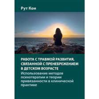 Работа с травмой развития, связанной с пренебрежением в детском возрасте. Рут Кон.  Работа с травмой развития, связанной с пренебрежением в детском возрасте. Рут Кон.