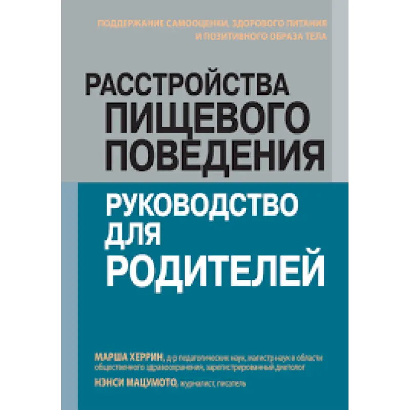 Расстройства пищевого поведения: руководство для родителей. Марша Херрин, Нэнси Мацумото.