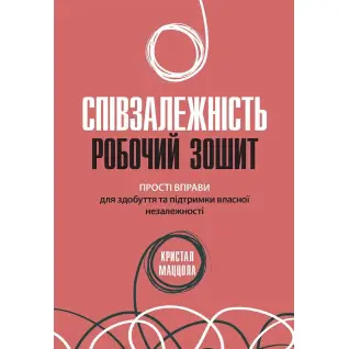 Созависимость: рабочая тетрадь. Простые упражнения для обретения и поддержания собственной независимости, Кристал Маццола