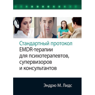 Стандартный протокол EMDR-терапии для психотерапевтов, супервизоров и консультантов. Эндрю М. Лидс.  Стандартный протокол EMDR-терапии для психотерапевтов, супервизоров и консультантов. Эндрю М. Лидс.