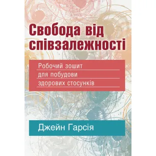 Свобода від співзалежності. Робочий зошит для побудови здорових стосунків. Джейн Гарсия