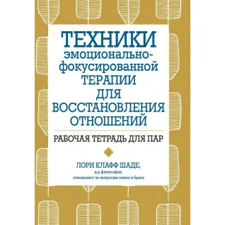 Техніки емоційно-фокульованої терапії для відновлення стосунків. Робочий зошит для пар, Л. Шаде