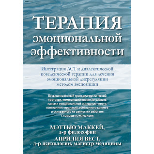 Терапия эмоциональной эффективности. Интеграция АСТ и диалектической поведенческой терапии Терапия эмоциональной эффективности. Интеграция АСТ и диалектической поведенческой терапии
