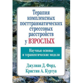 Терапія комплексних посттравматичних стресових розладів у дорослих. Джуліан Д. Форд Кріслін А. Терапія комплексних посттравматичних стресових розладів у дорослих. Джуліан Д. Форд Кріслін А.