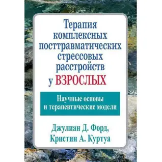 Терапия комплексных посттравматических стрессовых расстройств у взрослых. Джулиан Д. Форд Кристин А.