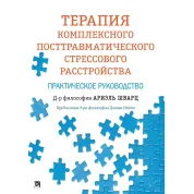 Терапія комплексного посттравматичного стресового розладу. Практичне керівництво. Аріель Шварц