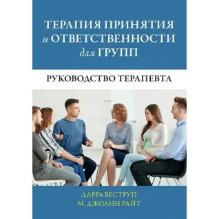 Терапія прийняття та відповідальності для груп. Посібник терапевта. Дарра Веструп, М. Джоанн Райт