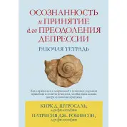 Осознанность и принятие для преодоления депрессии. Рабочая тетрадь, Кирк Д. Штросаль, Патрисия Дж. Робинсон