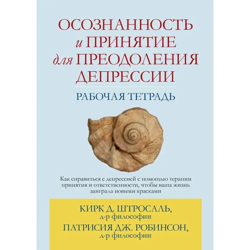 Осознанность и принятие для преодоления депрессии. Рабочая тетрадь, Кирк Д. Штросаль, Патрисия Дж. Робинсон