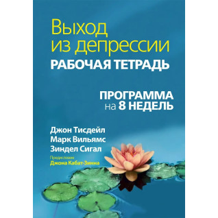 Выход из депрессии. Рабочая тетрадь. Программа на 8 недель. Джон Тисдейл, Марк Вильямс, Зиндел В. Сигал. Выход из депрессии. Рабочая тетрадь. Программа на 8 недель. Джон Тисдейл, Марк Вильямс, Зиндел В. Сигал.