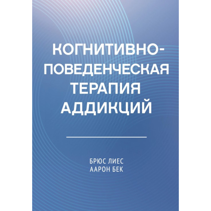 Когнітивно-поведінкова терапія адикцій. Аарон Т. Бек, Брюс Лієс (тв)