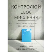 Контролируй свое мышление. Наука о том, почему успех начинается с мыслей. Майкл Гаятт, Меган Гаятт Миллер