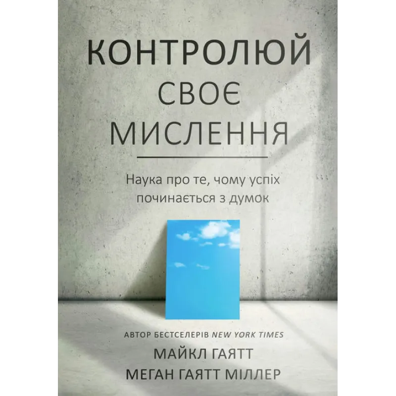 Контролируй свое мышление. Наука о том, почему успех начинается с мыслей. Майкл Гаятт, Меган Гаятт Миллер