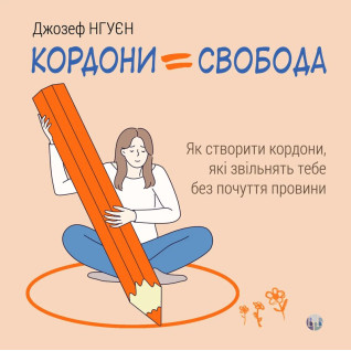 Кордони = Свобода. Як створити кордони, які звільнять тебе без почуття провини. Джозеф Нгуєн Кордони = Свобода. Як створити кордони, які звільнять тебе без почуття провини. Джозеф Нгуєн
