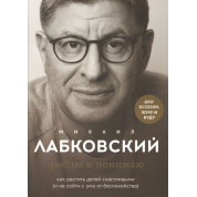 Люблю та розумію. Як ростити дітей щасливими (і не збожеволіти від занепокоєння). Лабковський М.