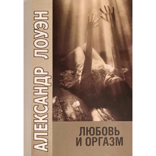 Любов і оргазм. Александр Лоуен Любов і оргазм. Александр Лоуен