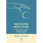 Мистецтво відпускати. Як відпустити те, що вас стримує, рухатися далі по життю і нарешті насолоджуватися емоційною свободою. Деймон Захаріадіс 