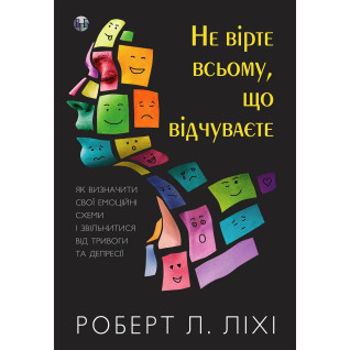 Не вірте всьому, що відчуваєте. Роберт Л. Ліхі Не вірте всьому, що відчуваєте. Роберт Л. Ліхі