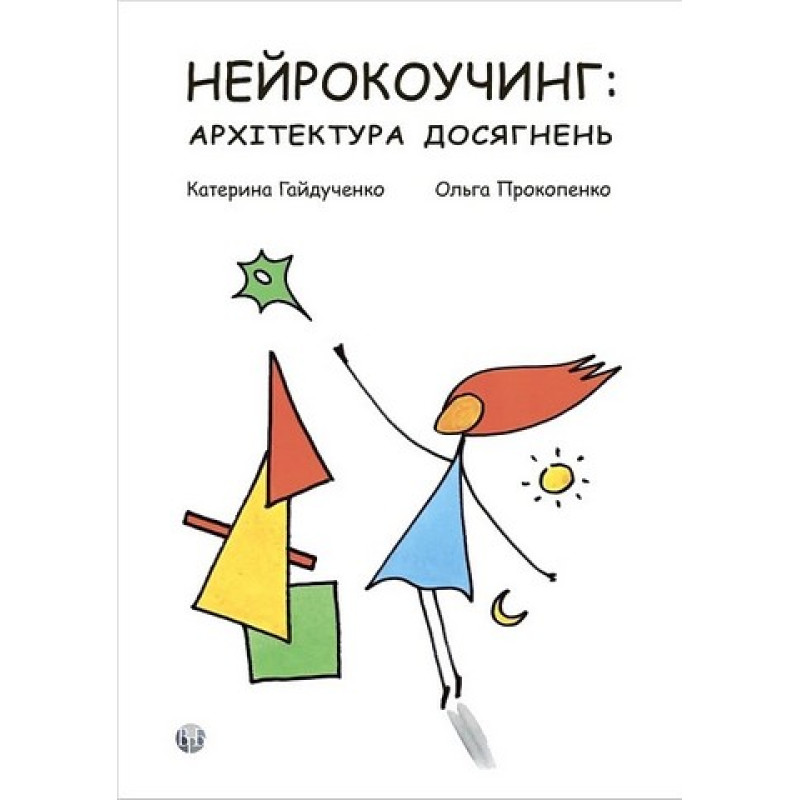 Нейрокоучинг: архитектура достижений. Екатерина Гайдученко, Ольга Прокопенко