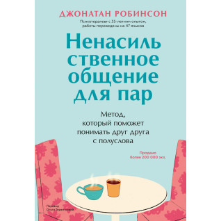 Ненасильницьке спілкування для пар. Метод, який допоможе розуміти одне одного з півслова. Джонатан Робінсон Ненасильницьке спілкування для пар. Метод, який допоможе розуміти одне одного з півслова. Джонатан Робінсон